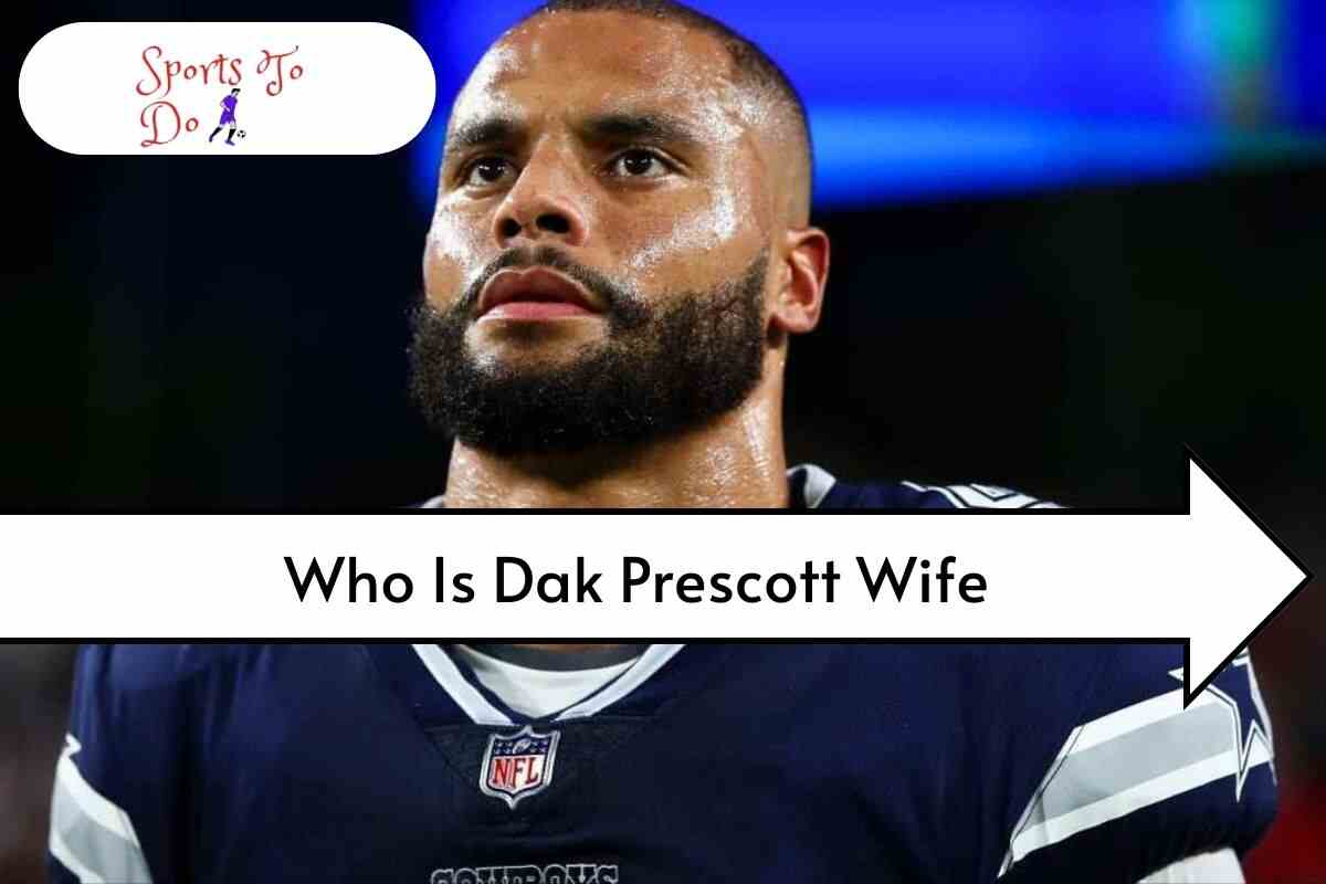 Dak Prescott Wife | Who Is Dak Prescott’s Wife, dak Prescott Ex Girlfriend
