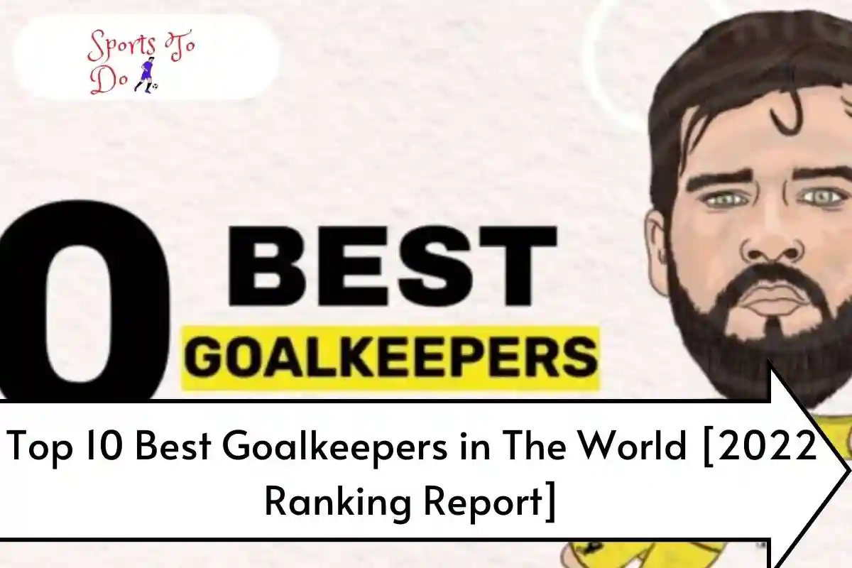 Top 10 Best Goalkeepers in The World [2022 Ranking Report]