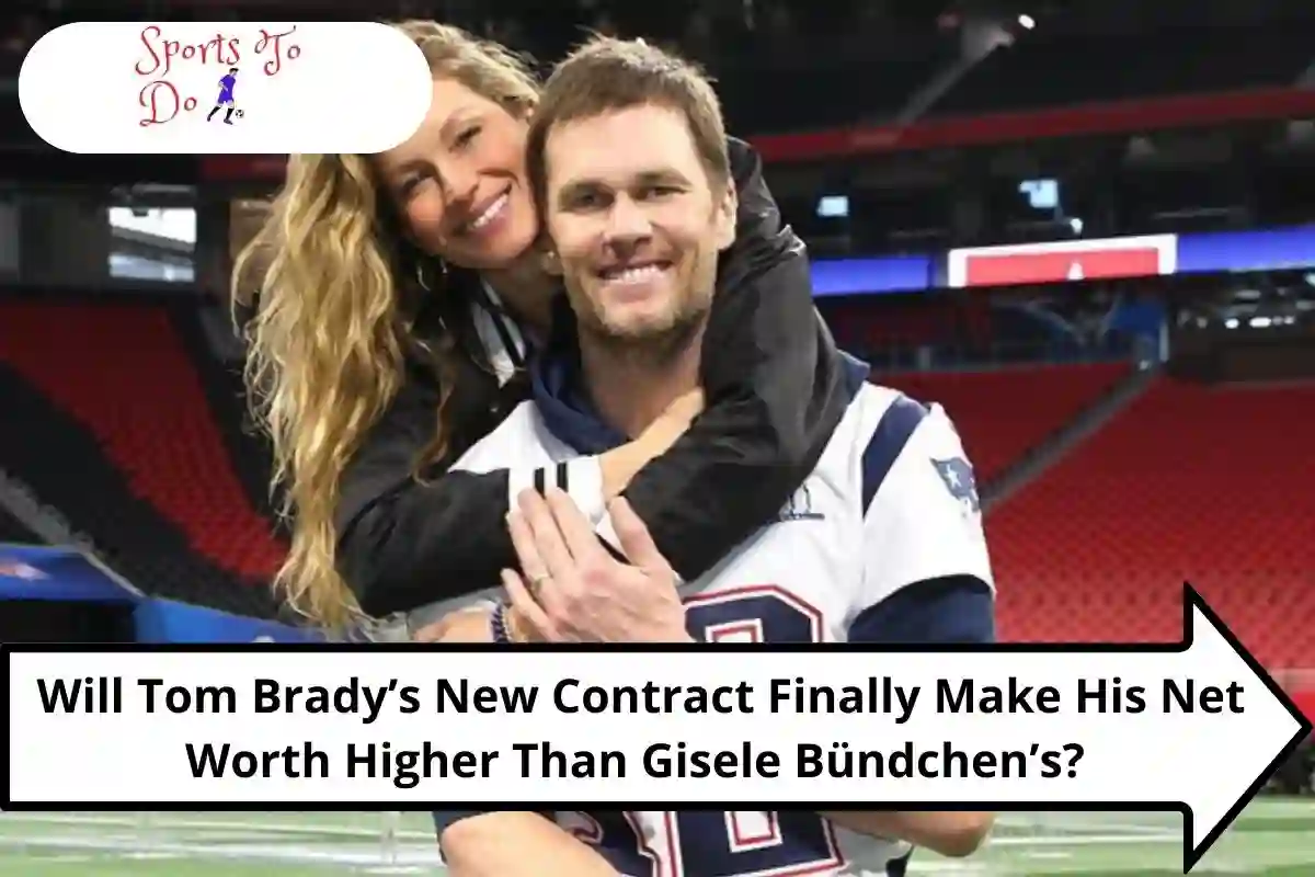 Will Tom Brady’s New Contract Finally Make His Net Worth Higher Than Gisele Bündchen’s?