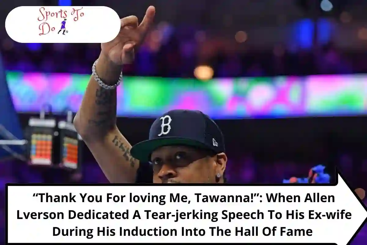 “Thank You For loving Me, Tawanna!”: When Allen Lverson Dedicated A Tear-jerking Speech To His Ex-wife During His Induction Into The Hall Of Fame