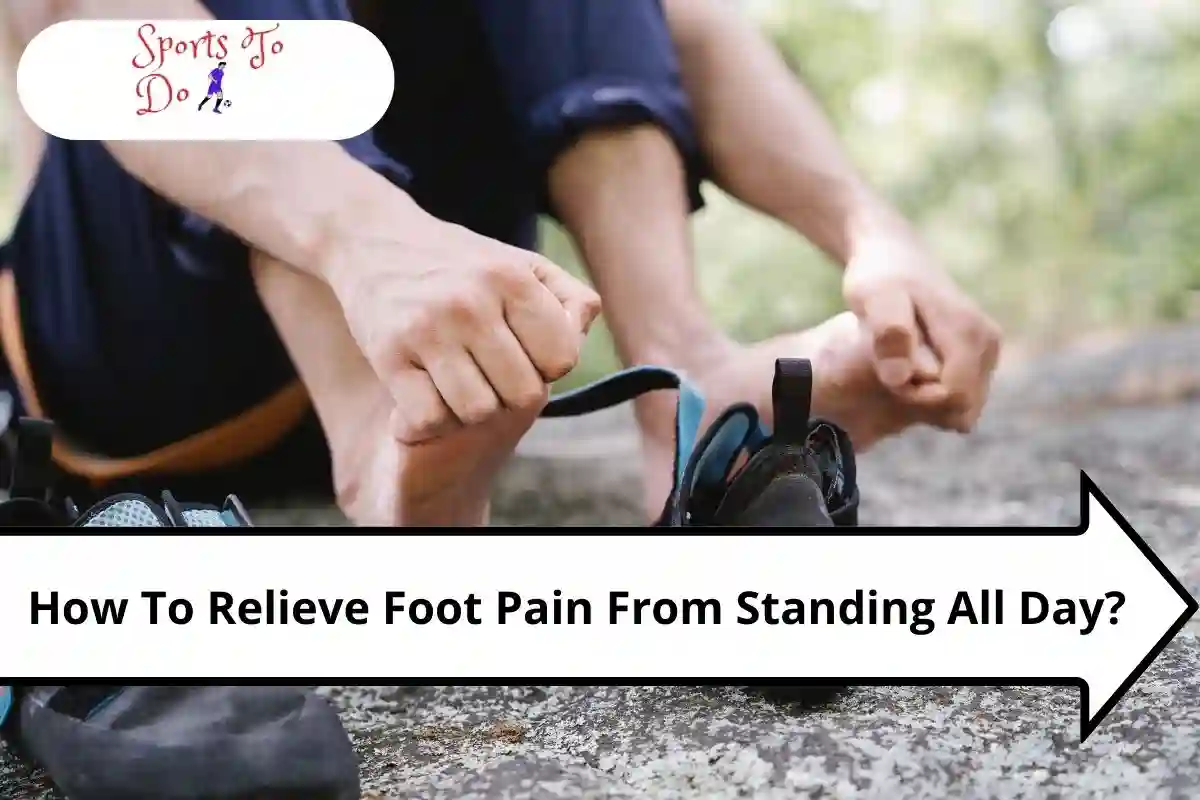 How To Relieve Foot Pain From Standing All Day?